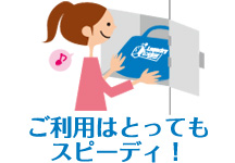 ご利用はとってもスピーディ!
